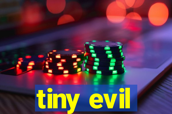 tiny evil