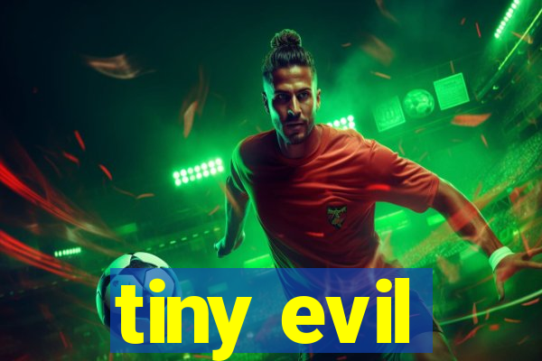 tiny evil