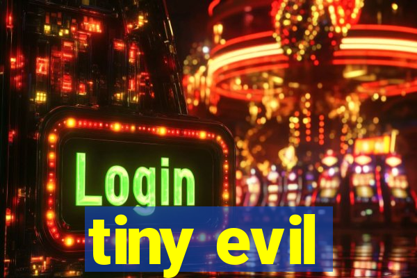 tiny evil