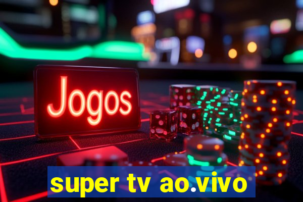 super tv ao.vivo