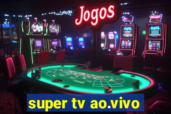 super tv ao.vivo