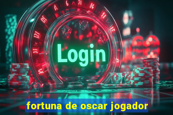 fortuna de oscar jogador