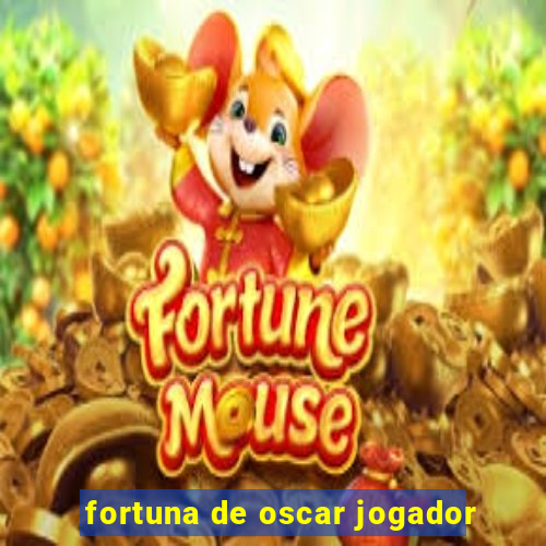 fortuna de oscar jogador