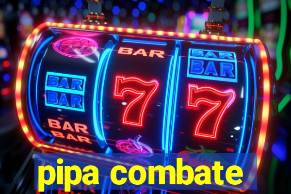 pipa combate