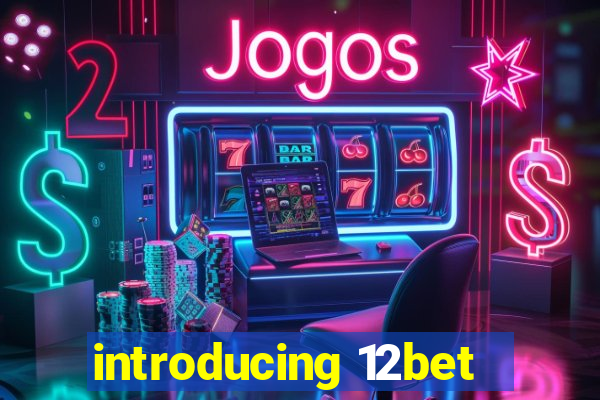 introducing 12bet