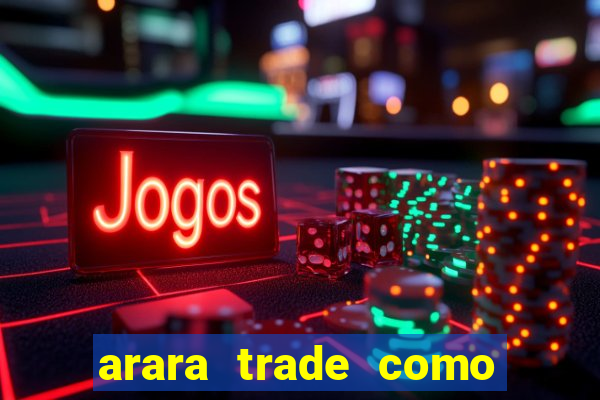 arara trade como ganhar dinheiro