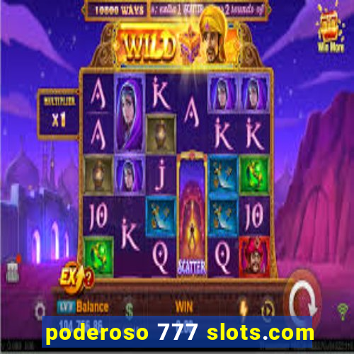 poderoso 777 slots.com