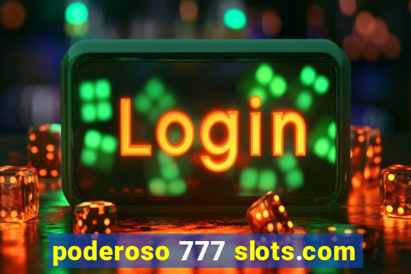 poderoso 777 slots.com