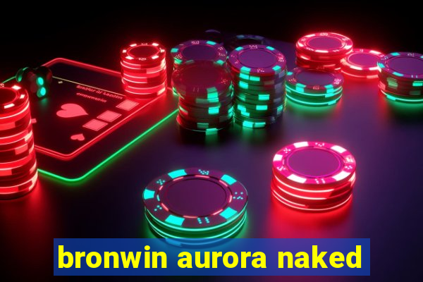 bronwin aurora naked