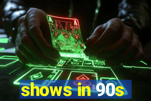 shows in 90s