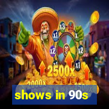 shows in 90s