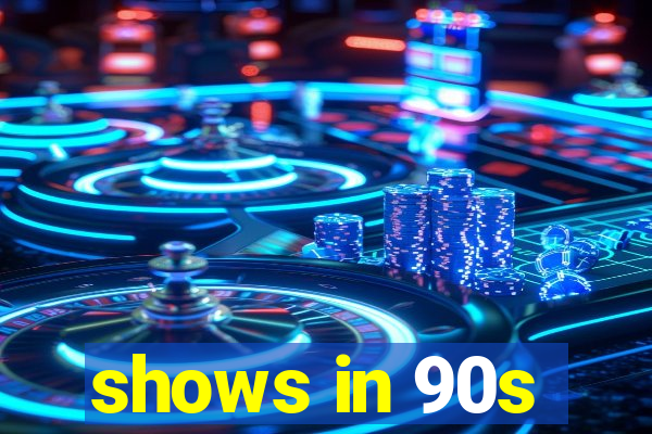 shows in 90s