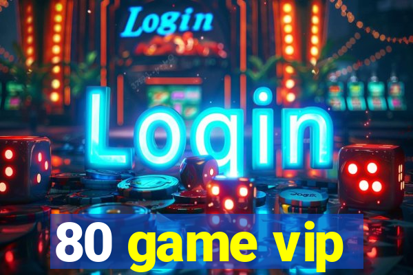 80 game vip