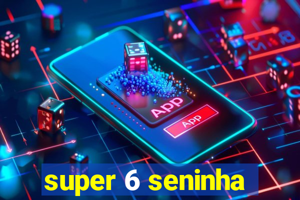 super 6 seninha