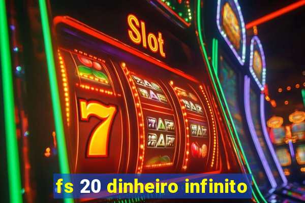 fs 20 dinheiro infinito