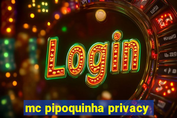 mc pipoquinha privacy