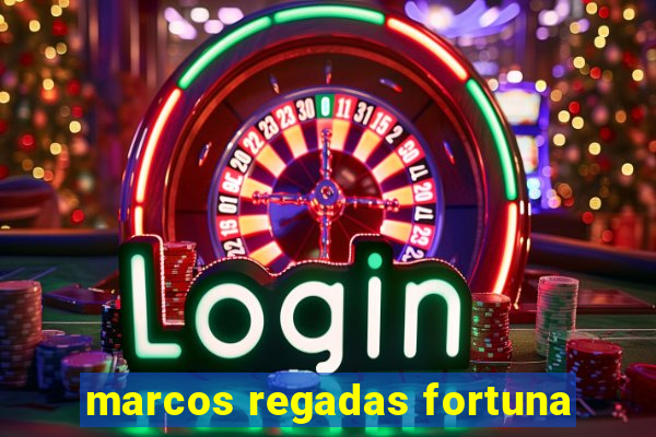 marcos regadas fortuna