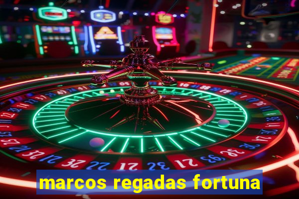 marcos regadas fortuna