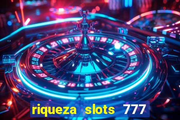 riqueza slots 777 paga mesmo