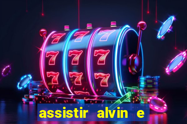 assistir alvin e os esquilos