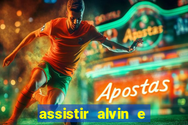 assistir alvin e os esquilos