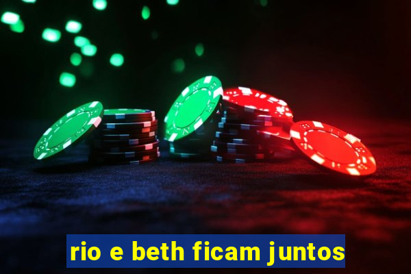 rio e beth ficam juntos