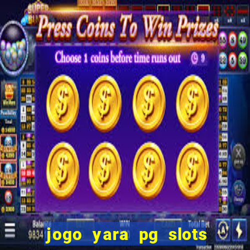 jogo yara pg slots paga mesmo