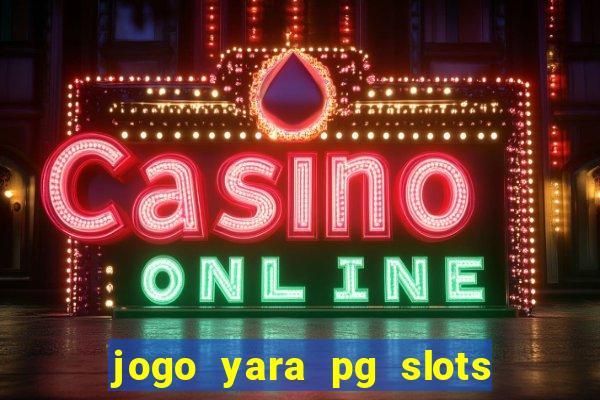 jogo yara pg slots paga mesmo