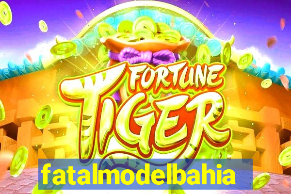 fatalmodelbahia