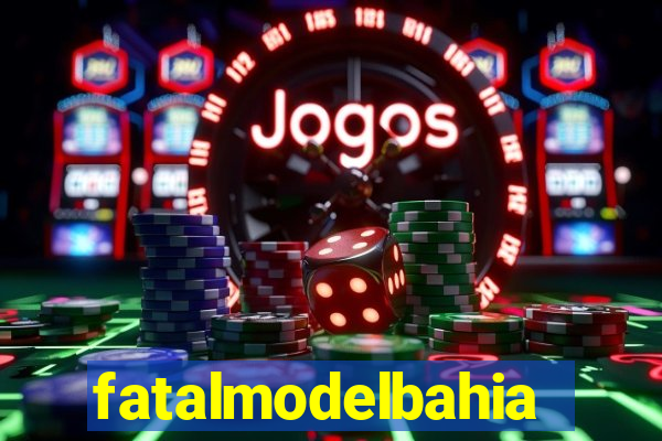 fatalmodelbahia