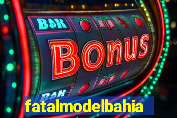 fatalmodelbahia