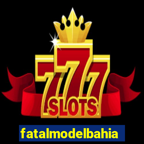 fatalmodelbahia