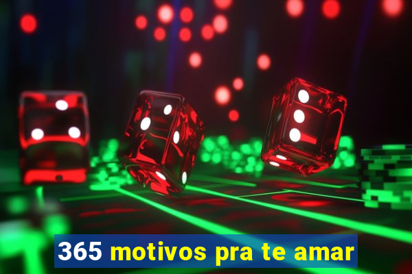 365 motivos pra te amar