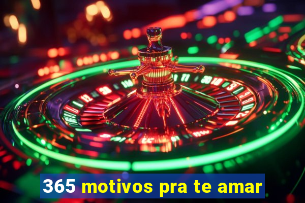 365 motivos pra te amar