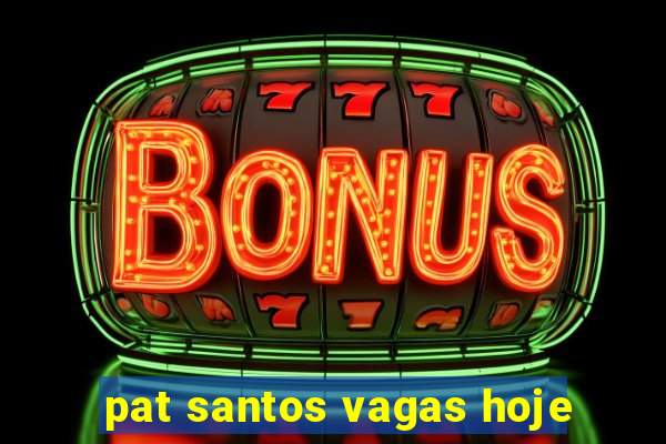 pat santos vagas hoje