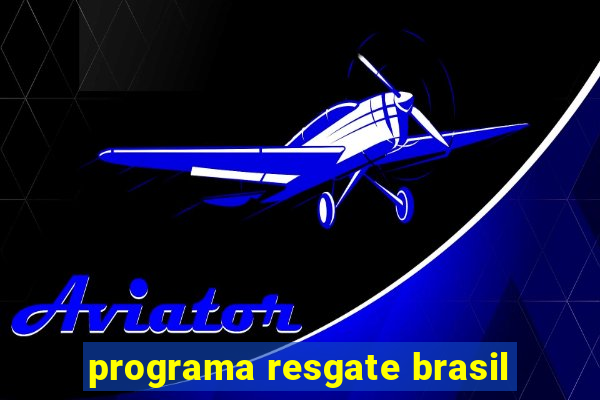 programa resgate brasil