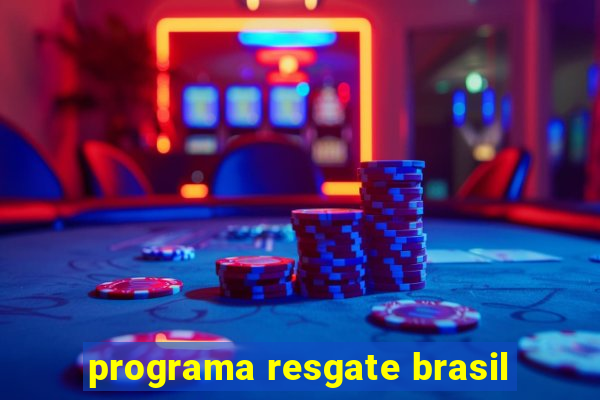 programa resgate brasil