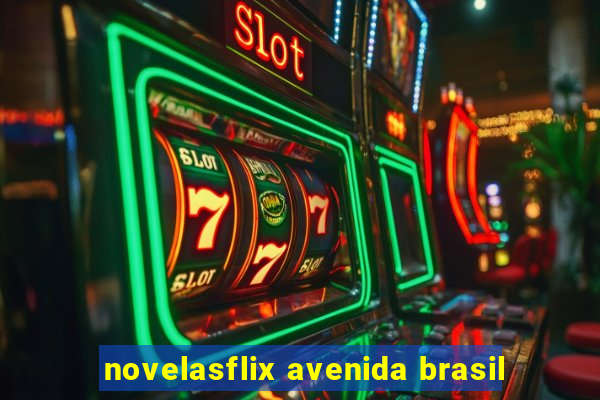 novelasflix avenida brasil