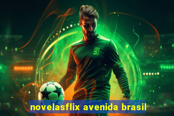 novelasflix avenida brasil