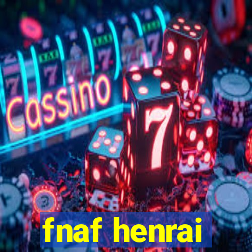 fnaf henrai