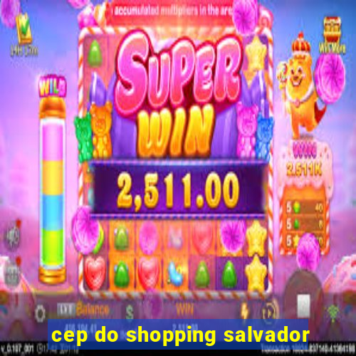 cep do shopping salvador