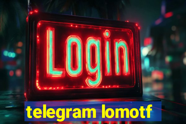 telegram lomotf