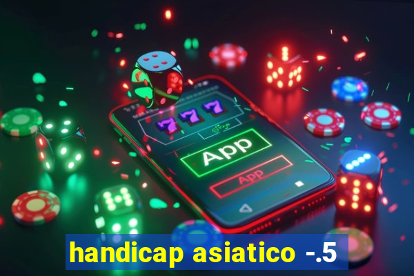 handicap asiatico -.5