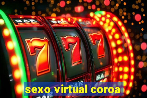 sexo virtual coroa