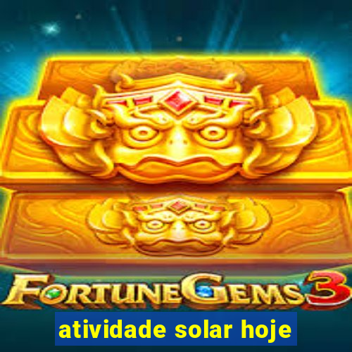 atividade solar hoje