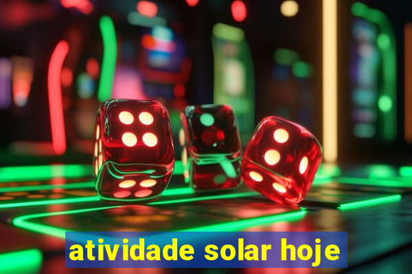 atividade solar hoje