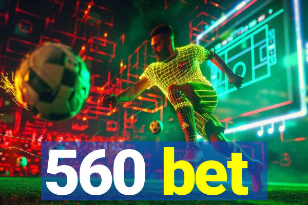 560 bet