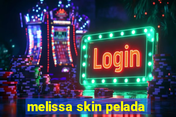 melissa skin pelada