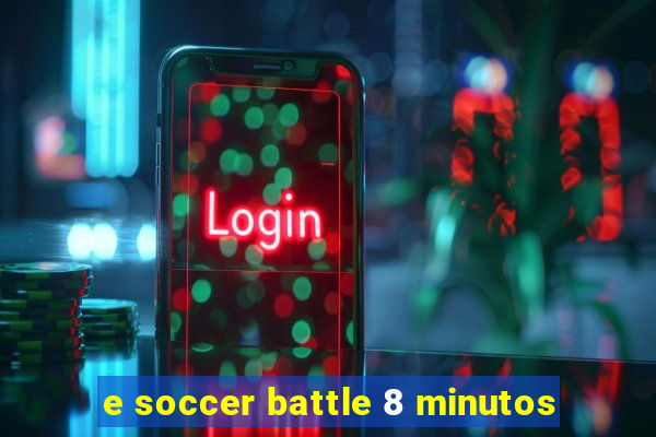 e soccer battle 8 minutos