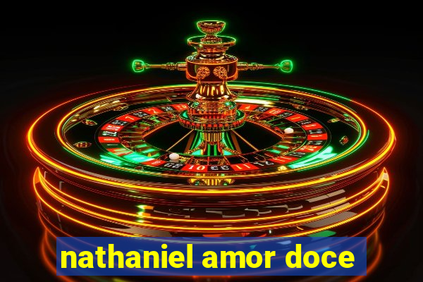 nathaniel amor doce